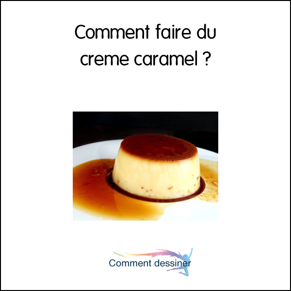 Comment faire du creme caramel